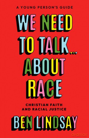 We Need to Talk... About Race: Christian Faith and Racial Justice - a young person's guide - Ben Lindsay [KSIĄŻKA]
