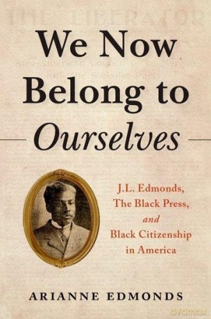 We Now Belong to Ourselves: J.L. Edmonds, The Black Press, and Black Citizenship in America - Arianne Edmonds [KSIĄŻKA]