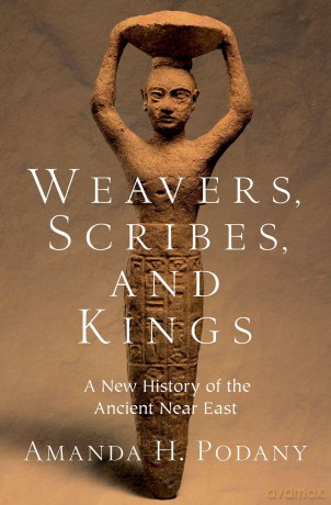 Weavers, Scribes, and Kings: A New History of the Ancient Near East - Amanda H. Podany [KSIĄŻKA]
