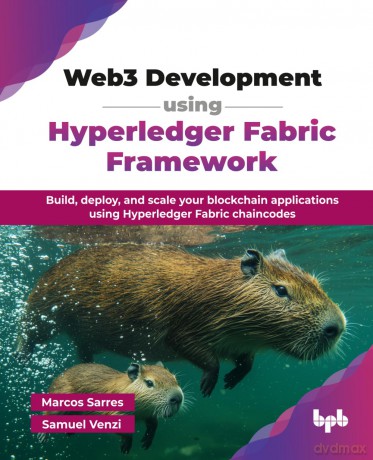 Web3 Development using Hyperledger Fabric Framework: Build, deploy, and scale your blockchain applications using Hyperledger Fabric chaincodes - Marcos Sarres [KSIĄŻKA]