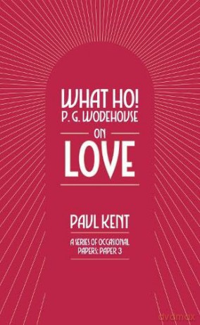 What Ho! P. G. Wodehouse on Love: 3 - Paul Kent [KSIĄŻKA]