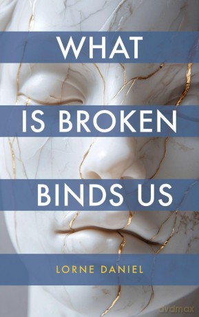What Is Broken Binds Us - Lorne Daniel [KSIĄŻKA]