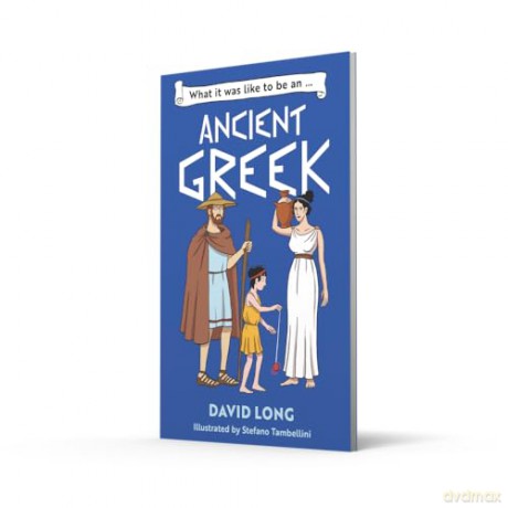 What it was like to be an Ancient Greek: Discover our ancient civilisations with Blue Peter Book Award winner David Long - David Long [KSIĄŻKA]