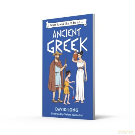 What it was like to be an Ancient Greek: Discover our ancient civilisations with Blue Peter Book Award winner David Long - David Long [KSIĄŻKA]