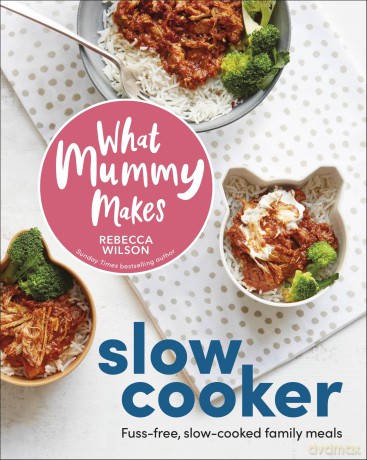 What Mummy Makes Slow Cooker: Fuss-free, Slow-cooked Family Meals - Rebecca Wilson [KSIĄŻKA]