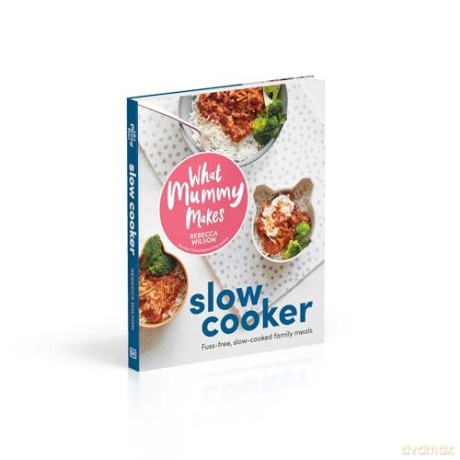 What Mummy Makes Slow Cooker: Fuss-free, Slow-cooked Family Meals - Rebecca Wilson [KSIĄŻKA]