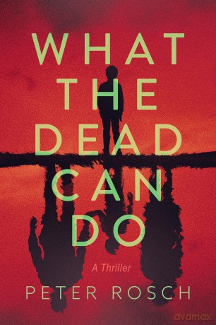 What the Dead Can Do: A Novel: A Thriller - Peter Rosch [KSIĄŻKA]