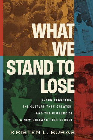 What We Stand to Lose: Black Teachers, the Culture They Created, and the Closure of a New Orleans High School - Kristen Buras [KSIĄŻKA]