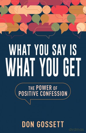 What You Say is What You Get: The Power of Positive Confession - Don Gossett [KSIĄŻKA]