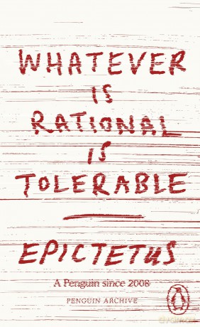 Whatever is Rational is Tolerable: Epictetus - Epictetus [KSIĄŻKA]