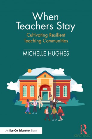 When Teachers Stay: Cultivating Resilient Teaching Communities - Michelle Hughes [KSIĄŻKA]