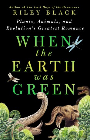 When the Earth Was Green: Plants, Animals, and Evolution's Greatest Romance - Riley Black [KSIĄŻKA]