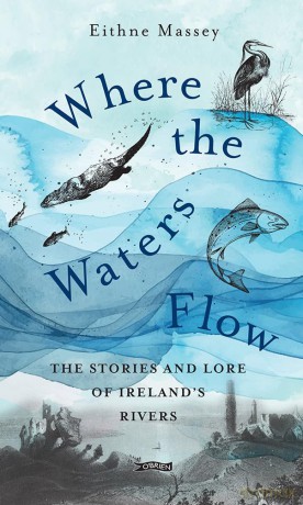 Where the Waters Flow: The stories and lore of Ireland's rivers - Eithne Massey [KSIĄŻKA]