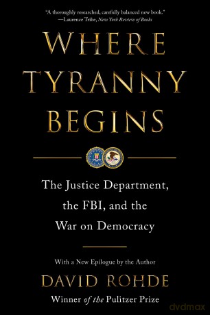 Where Tyranny Begins: The Justice Department, the Fbi, and the War on Democracy - David Rohde [KSIĄŻKA]