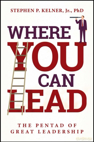 Where You Can Lead: The Pentad of Great Leadership - Stephen P. Kelner Jr. PhD [KSIĄŻKA]