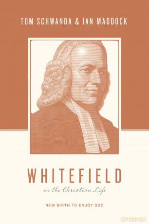 Whitefield on the Christian Life: New Birth to Enjoy God - Tom Schwanda [KSIĄŻKA]