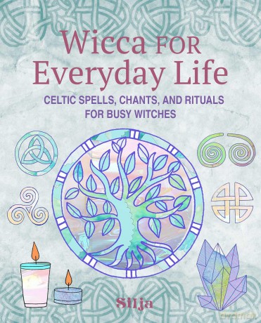 Wicca for Everyday Life: Celtic spells, chants, and rituals for busy witches - Silja [KSIĄŻKA]