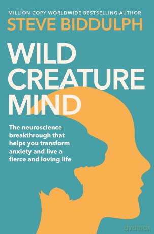 Wild Creature Mind: Transform Anxiety and Live a Fiercely Loving Life - Steve Biddulph [KSIĄŻKA]