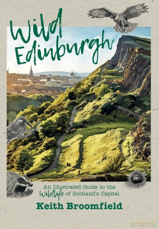 Wild Edinburgh: An Illustrated Guide to the City's Wildlife - Keith Broomfied [KSIĄŻKA]