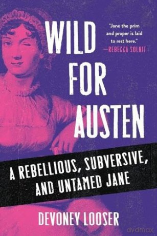 Wild for Austen: A Rebellious, Subversive, and Untamed Jane - Devoney Looser [KSIĄŻKA]