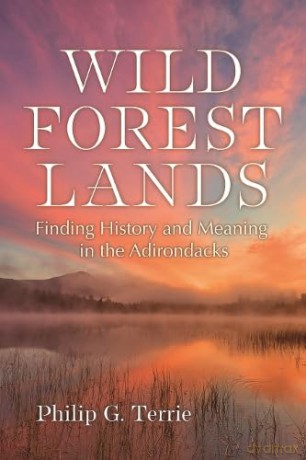 Wild Forest Lands: Finding History and Meaning in the Adirondacks - Philip G. Terrie [KSIĄŻKA]