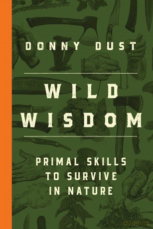Wild Wisdom: Primal Skills to Survive in Nature - Donny Dust [KSIĄŻKA]