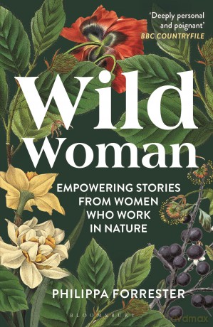 Wild Woman: Empowering Stories from Women who Work in Nature - Philippa Forrester [KSIĄŻKA]