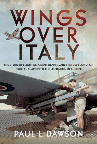 Wings Over Italy: The Story of Flight Sergeant Dennis Varey and 260 Squadron from El Alamein to the Liberation of Europe - Paul L Dawson [KSIĄŻKA]