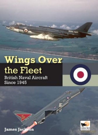 Wings Over the Fleet: British Naval Aircraft since 1945 - James Jackson [KSIĄŻKA]
