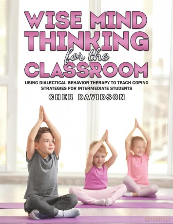 Wise Mind Thinking for the Classroom: Using Dialectical Behavior Therapy to Teach Coping Strategies for Intermediate Students - Cher Davidson [KSIĄŻKA]