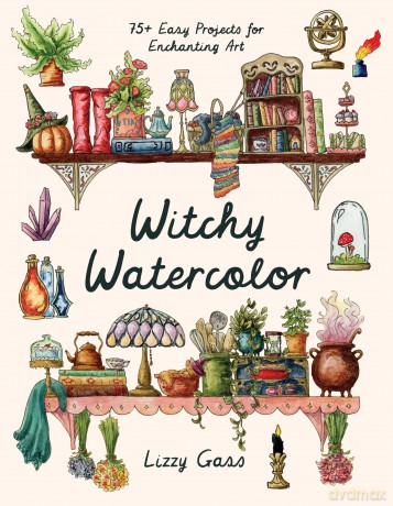 Witchy Watercolor: 75 Easy Projects for Enchanting Art - Lizzy Gass [KSIĄŻKA]