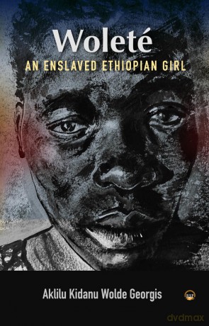 Wolete An Enslaved Ethiopian Girl - Aklilu Kidanu Woldegiorgis [KSIĄŻKA]