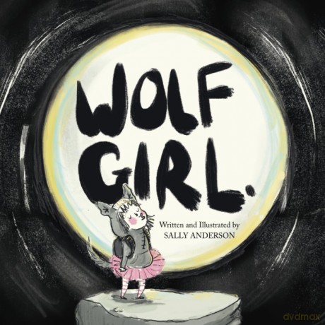 Wolf Girl: A Wild Adventure about Being Yourself for Young Readers Aged 5 to 7: A Heartwarming Story of Self-acceptance, Courage, and a Little Howl - Sally Anderson [KSIĄŻKA]