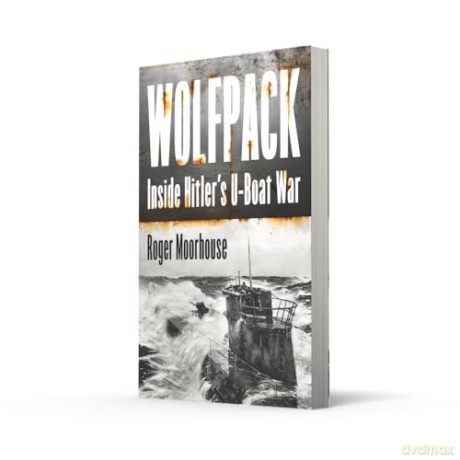 Wolfpack: The Gripping New World War Two History Taking Us Inside Hitler's U-Boat War - Roger Moorhouse [KSIĄŻKA]