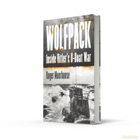 Wolfpack: The Gripping New World War Two History Taking Us Inside Hitler's U-Boat War - Roger Moorhouse [KSIĄŻKA]