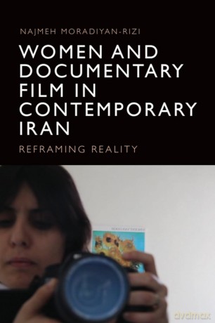 Women and Documentary Film in Contemporary Iran: Reframing Reality - Najmeh Moradiyan-Rizi [KSIĄŻKA]