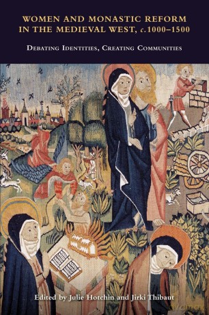 Women and Monastic Reform in the Medieval West, c. 1000 - 1500: Debating Identities, Creating Communities - Julie Hotchin [KSIĄŻKA]