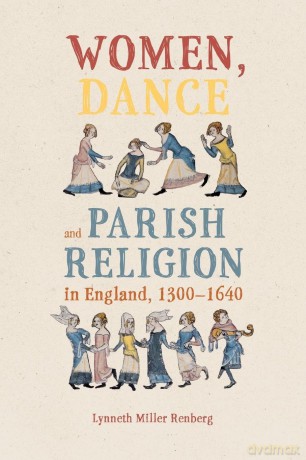 Women, Dance and Parish Religion in England, 1300-1640: Negotiating the Steps of Faith - Dr Lynneth Miller Renberg [KSIĄŻKA]