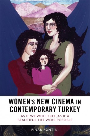 Women's New Cinema in Contemporary Turkey: As If We Were Free, As If a Beautiful Life Were Possible - Pnar Fontini [KSIĄŻKA]