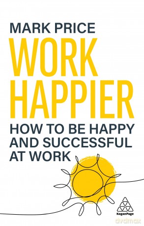 Work Happier: How to be Happy and Successful at Work - Mark Price [KSIĄŻKA]