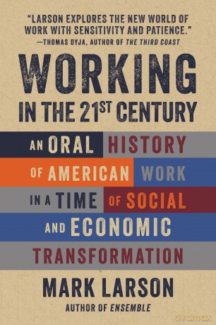 Working in the 21st Century: An Oral History of American Work in a Time of Social and Economic Transformation - Mark Larson [KSIĄŻKA]