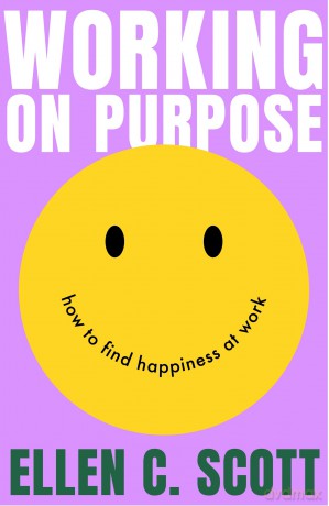 Working on Purpose: How to find happiness at work - Ellen Scott [KSIĄŻKA]