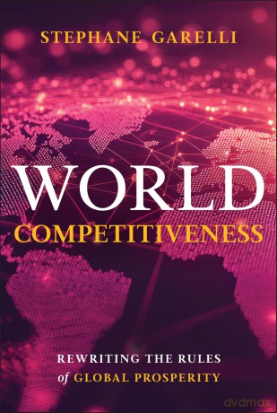World Competitiveness: Rewriting the Rules of Global Prosperity - Stephane Garelli [KSIĄŻKA]