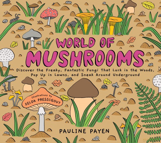 World of Mushrooms: Discover the Freaky, Fantastic Fungi That Lurk in the Woods, Pop Up in Lawns, and Sneak Around Underground - Pauline Payen [KSIĄŻKA]