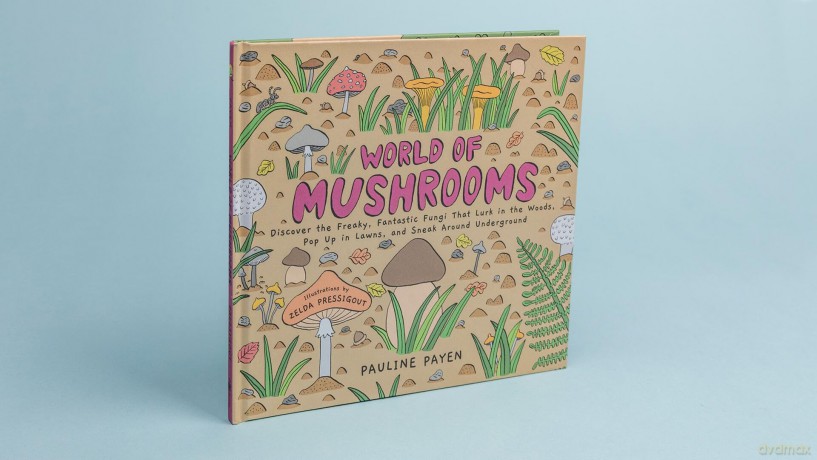 World of Mushrooms: Discover the Freaky, Fantastic Fungi That Lurk in the Woods, Pop Up in Lawns, and Sneak Around Underground - Pauline Payen [KSIĄŻKA]