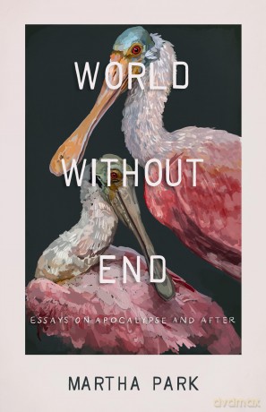 World Without End: Essays on Apocalypse and After - Martha Park [KSIĄŻKA]