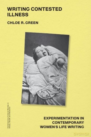 Writing Contested Illness: Experimentation in Contemporary Women's Life Writing - Chloe R. Green [KSIĄŻKA]