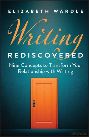 Writing Rediscovered: Nine Concepts to Transform Your Relationship with Writing - Elizabeth Wardle [KSIĄŻKA]
