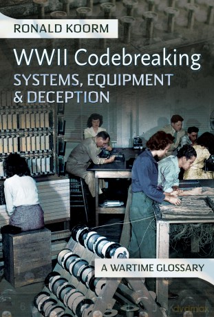 WW2 Codebreaking Systems, Equipment and Deception: A Wartime Glossary - Ronald Koorm [KSIĄŻKA]