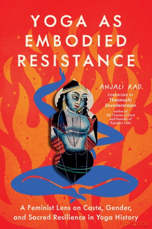 Yoga as Embodied Resistance: A Feminist Lens on Caste, Gender, and Sacred Resilience in Yoga History - Anjali Rao [KSIĄŻKA]